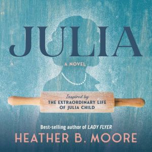 Julia: A Novel Inspired by the Extraordinary Life of Julia Child
