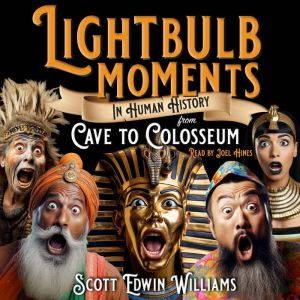 Lightbulb Moments in Human History, Scott Edwin Williams