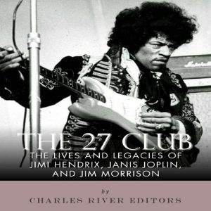 The 27 Club The Lives and Legacies o..., Charles River Editors