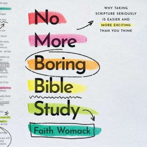 No More Boring Bible Study: Why Taking Scripture Seriously Is Easier and More Exciting Than You Think