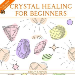 Crystal Healing for Beginners, Brown Kadmon