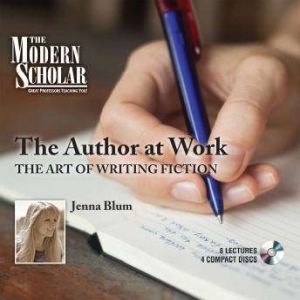 The Author at Work The Art of Writing Fiction, Jenna Blum