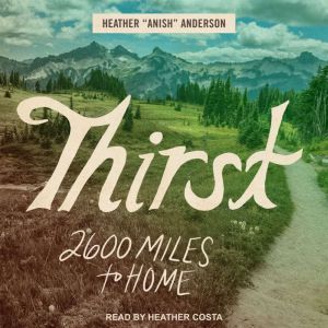 Thirst: 2600 Miles to Home, Heather Anderson