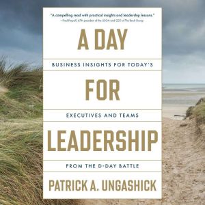 A Day for Leadership: Business Insights for Today's Executives and Teams from the D-Day Battle