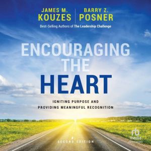Encouraging the Heart: Igniting Purpose and Providing Meaningful Recognition (2nd Edition)