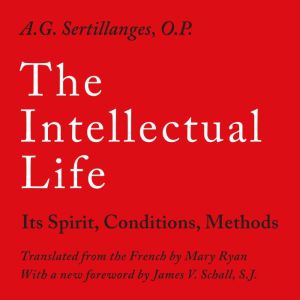 The Intellectual Life, A.G, Sertillanges, O.P.