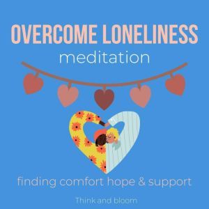 Overcome Loneliness Meditation  find..., Think and Bloom