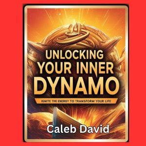Unlocking Your Inner Dynamo: Ignite the Energy to Transform Your Life