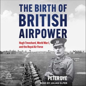 The Birth of British Airpower, Peter Dye