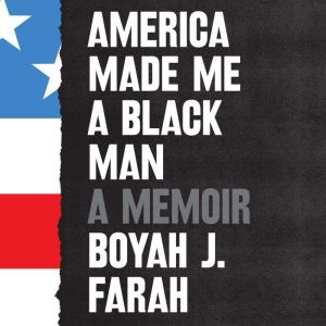 America Made Me a Black Man, Boyah J. Farah