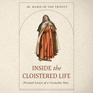Inside the Cloistered Life, Sr. Marie of the Trinity