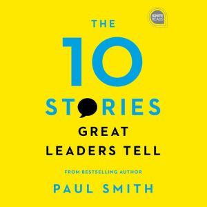 The 10 Stories Great Leaders Tell, Paul Smith