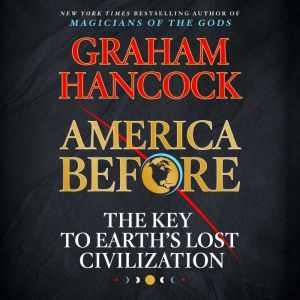 America Before The Key to Earth's Lost Civilization, Graham Hancock