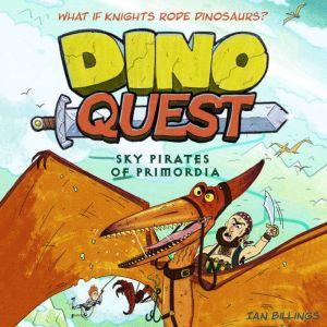 Dino Quest: Sky Pirates of Primordia: What If Knights Rode Dinosaurs?