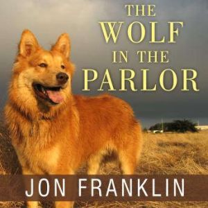 The Wolf in the Parlor: The Eternal Connection Between Humans and Dogs, Jon Franklin