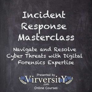 Incident Response Masterclass: Navigate and Resolve Cyber Threats with Digital Forensics Expertise