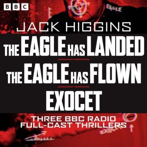 The Eagle has landed, The Eagle has Flown and Exocet: Three BBC Radio Full-Cast Thrillers