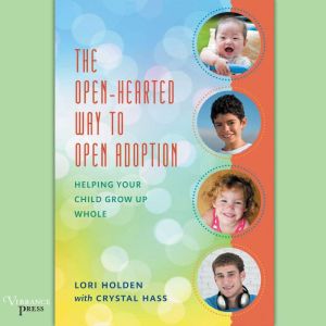 The OpenHearted Way to Open Adoption..., Lori Holden and Crystal Hass
