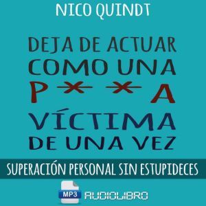 Deja De Actuar Como Una P**A Victima De Una Vez: Superacin personal sin estupideces