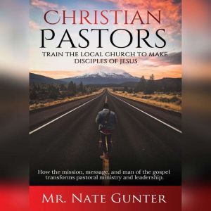 Christian Pastors, Train the Local Ch..., Mr. Nate Gunter