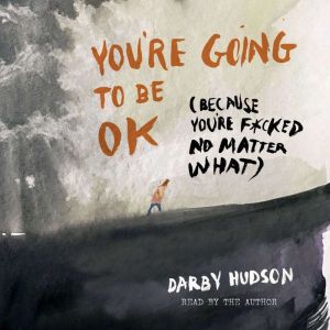 You're Going to Be OK: (Because You're F*cked No Matter What)