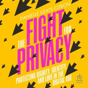 The Fight for Privacy: Protecting Dignity, Identity, and Love in the Digital Age