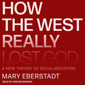 How the West Really Lost God, Mary Eberstadt