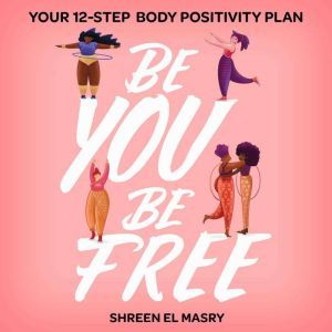 Be You Be Free: Your 12-step body positivity plan