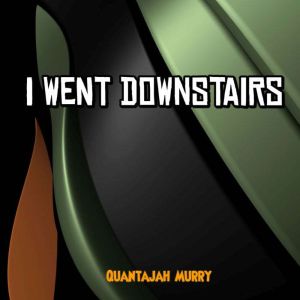 I Went Downstairs, Quantajah Murry