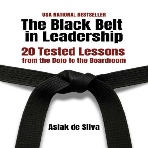 The Black Belt in Leadership: 20 Tested Lessons from the Dojo to the Boardroom