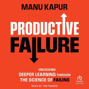 Productive Failure: Unlocking Deeper Learning Through the Science of Failing
