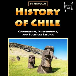 History of Chile: Colonialism, Independence, and Political Reform