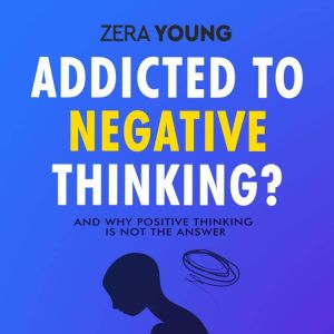 Addicted To Negative Thinking?, Zera Young