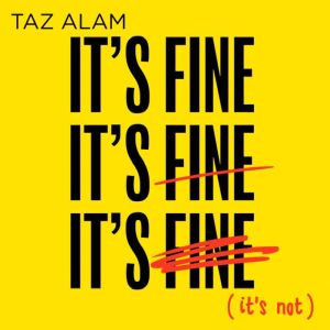 Its Fine, Its Fine, Its Fine, Taz Alam
