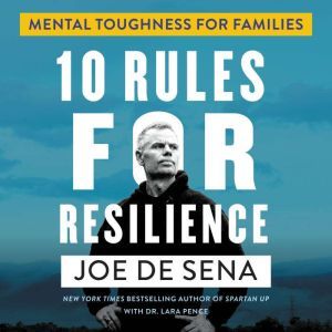 10 Rules for Resilience: Mental Toughness for Families, Joe De Sena