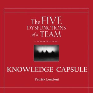 Knowledge Capsule Five Dysfunctions..., Patrick Lencioni