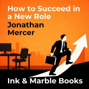 How to Succeed in a New Role, Jonathan Mercer