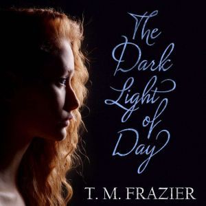 The Dark Light of Day, T. M. Frazier