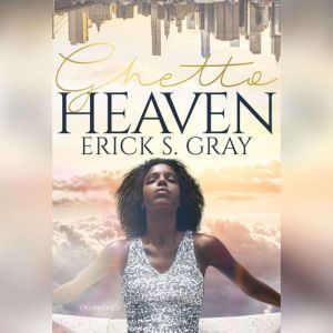 Ghetto Heaven, Erick S. Gray