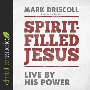 Spirit-Filled Jesus: Live By His Power, Mark Driscoll