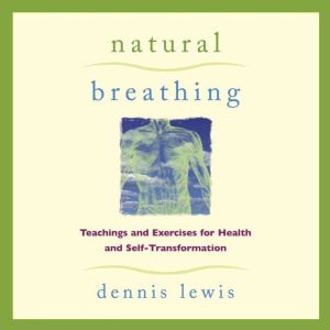 Natural Breathing: Teachings and Exercises for Health and Self-Transformation