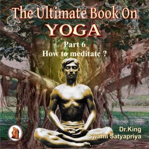 Part 6 of The Ultimate Book on Yoga, Dr. King