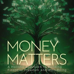 Money Matters: A Holistic Approach to Building Financial Freedom and Well-Being