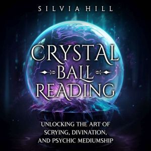 Crystal Ball Reading Unlocking the A..., Silvia Hill