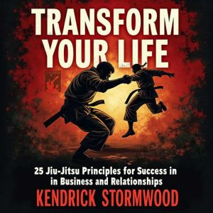 Transform Your Life: 25 Jiu-Jitsu Principles for Success in Business and Relationships: "Unlock Success: 25 Jiu-Jitsu Principl
