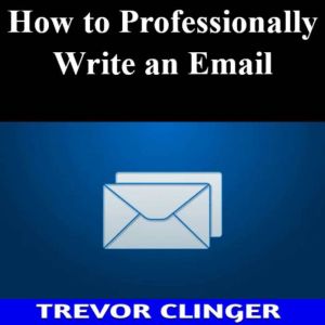 How To Professionally Write An Email, Trevor Clinger