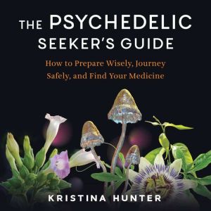 The Psychedelic Seekers Guide, Kristina Hunter