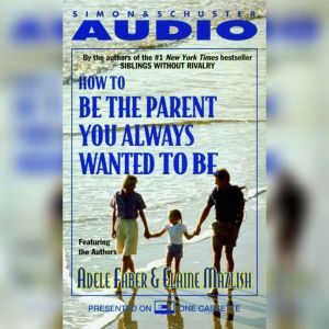 How To Be The Parent You Always Wante..., Adele Faber