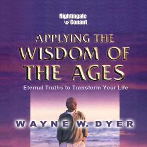 Applying the Wisdom of the Ages, Wayne W. Dyer