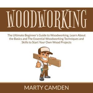 Woodworking The Ultimate Beginners ..., Marty Camden